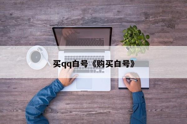 买qq白号《购买白号》