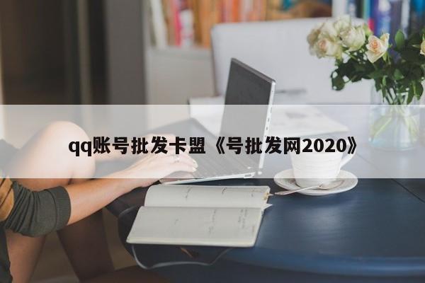 qq账号批发卡盟《号批发网2020》