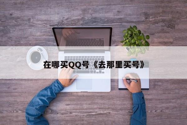 在哪买QQ号《去那里买号》