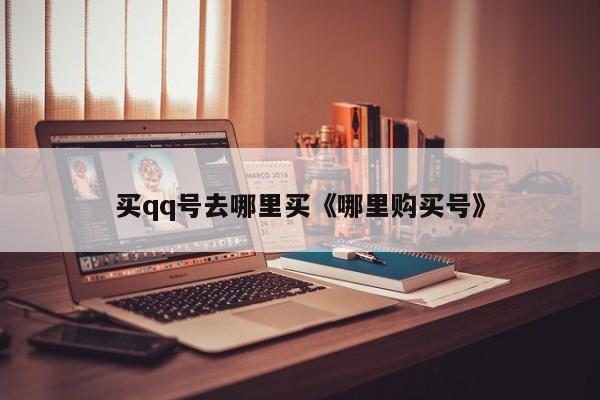 买qq号去哪里买《哪里购买号》