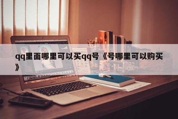 qq里面哪里可以买qq号《号哪里可以购买》
