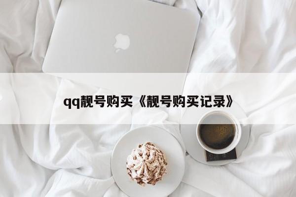 qq靓号购买《靓号购买记录》
