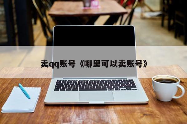 卖qq账号《哪里可以卖账号》